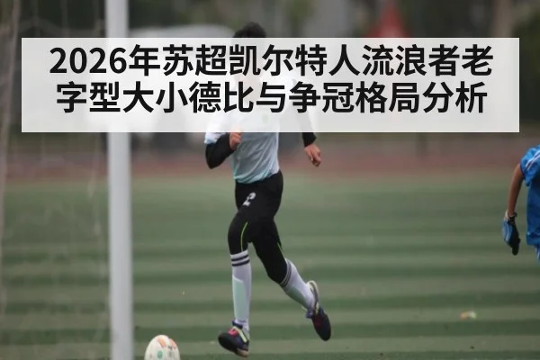 2026年苏超凯尔特人流浪者老字型大小德比与争冠格局分析